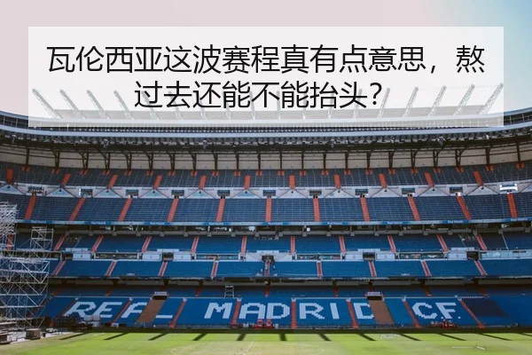 瓦伦西亚这波赛程真有点意思，熬过去还能不能抬头？