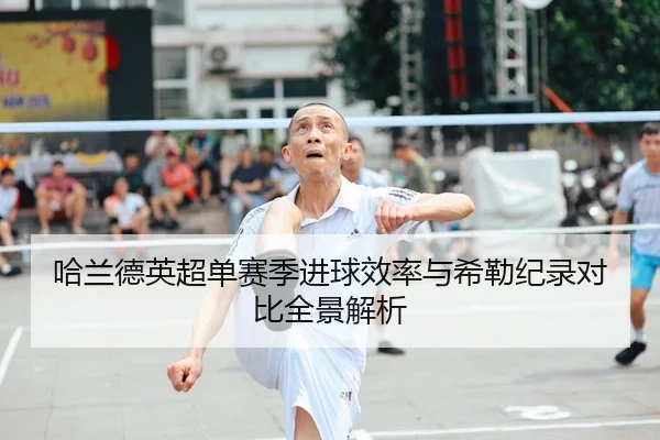 哈兰德英超单赛季进球效率与希勒纪录对比全景解析