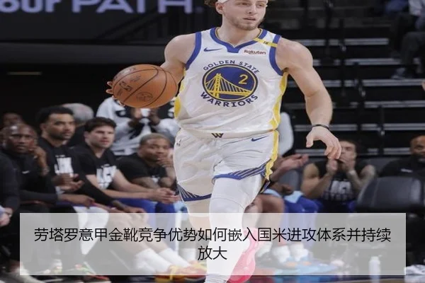 劳塔罗意甲金靴竞争优势如何嵌入国米进攻体系并持续放大