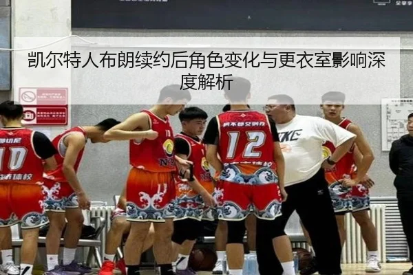 凯尔特人布朗续约后角色变化与更衣室影响深度解析