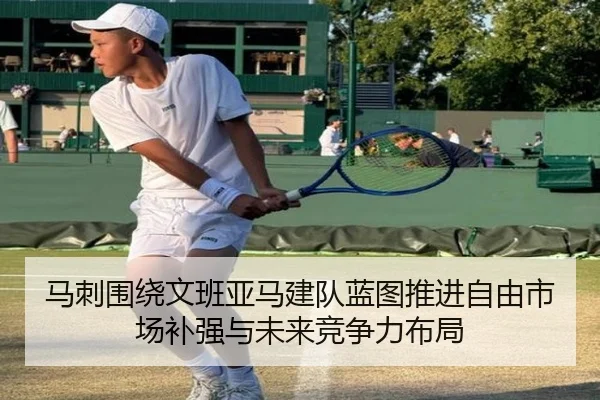 马刺围绕文班亚马建队蓝图推进自由市场补强与未来竞争力布局